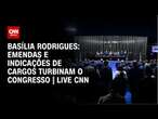 Basília Rodrigues: Emendas e indicações de cargos turbinam o congresso | LIVE CNN