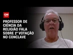 Conclave: É comum que não haja resultado no primeiro dia de votação, diz professor | CNN 360°