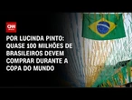 Análise: Quase 100 milhões de brasileiros devem comprar durante a Copa do Mundo | HORA H