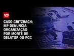 Caso Gritzbach: MP denuncia organização por morte de delator do PCC | AGORA CNN