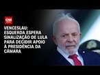 Venceslau: Esquerda espera sinalização de Lula para decidir apoio à presidência da Câmara | ARENA