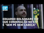 Eduardo Bolsonaro diz que condenação no STF é "sem pé nem cabeça" l OP NEWS