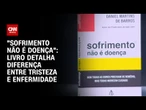 Psiquiatra lança livro que retrata diferença entre tristeza e enfermidade; entenda | LIVE CNN