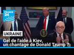 Suspension de l'aide américaine à l'Ukraine : un chantage de Donald Trump ? • FRANCE 24