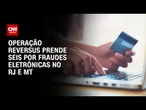 Polícias do RJ e MT deflagram Operação Reversus contra fraudes eletrônicas | BASTIDORES CNN