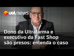 Dono da Ultrafarma e diretor da Fast Shop são acusados de pagar propina a auditores fiscais; entenda