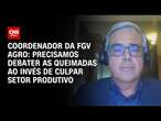 Coordenador da FGV Agro: Precisamos debater as queimadas ao invés de culpar setor produtivo | WW