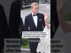 Stepson of Norway's crown prince convicted of rape