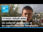 Otages israéliens : un collectif de parents et ex-captifs ont été reçu par Netanyahu