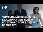 Flávio Bolsonaro reage à decisão de Moraes: ‘humilhação’ com Michele e Laurinha