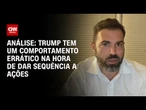 Análise: Trump tem um comportamento errático na hora de dar sequência a ações | WW