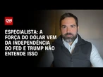 Análise: A força do dólar vem da independência do Fed e Trump não entende isso | WW