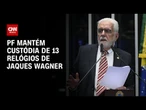 Caso Master: PF mantém custódia de 13 relógios de Jaques Wagner | AGORA CNN
