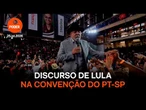 Assista ao discurso de Lula na convenção estadual do PT-SP