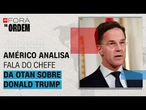 "O papai às vezes tem que usar linguagem forte": Américo analisa fala de chefe da Otan sobre Trump
