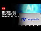 DeepSeek não pode mais ser baixado na Itália | BASTIDORES CNN