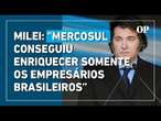 Milei diz que Mercosul enriqueceu só empresários brasileiros às custas de empobrecer os argentinos