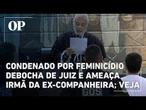 Condenado por feminicídio debocha de juiz e ameaça irmã da ex-companheira: "vou mandar te matar"
