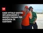 Hytalo Santos e marido passam por audiência de custódia neste sábado (16) | AGORA CNN