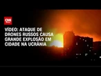 Vídeo: Ataque de drones russos causa grande explosão em cidade na Ucrânia | CNN BRASIL