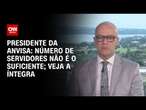 Presidente da Anvisa: Número de servidores não é o suficiente; Veja a íntegra | LIVE CNN