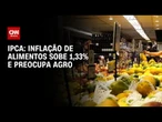 Inflação de alimentos sobe 1,33% e alerta setor do agronegócio | CNN AGRO NEWS