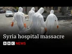 Patients shot dead in beds in massacre at Syrian hospital, BBC told | BBC News