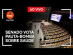 Ao vivo: Senado vota pauta-bomba sobre saúde