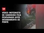 Motorista de caminhão fica pendurado após ponte desabar na China | CNN BRASIL