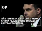 ‘Não tem nada a ver com o filme’, afirma Flávio sobre operação contra produtora