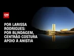 Por blindagem, Centrão costura apoio à anistia | LIVE CNN