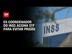 Ex-coordenador do INSS aciona STF com habeas corpus para evitar prisão | LIVE CNN