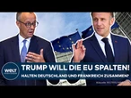US-HANDEL: Halten Macron und Merz zusammen? „Trump hat das Ziel, die EU auseinander zu dividieren“