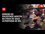 Israel x Hamas: Número de palestinos mortos em Gaza ultrapassa 60 mil, dizem autoridades | LIVE CNN
