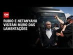 Marco Rubio visita Muro das Lamentações ao lado de Netanyahu | AGORA CNN