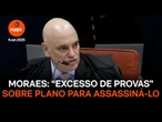 Moraes fala em “excesso de provas” sobre plano para assassiná-lo