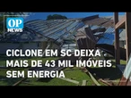 Ciclone em SC deixa mais de 43 mil imóveis sem energia l O POVO News