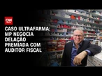 Caso Ultrafarma: MPSP negocia delação premiada com auditor fiscal | CNN NOVO DIA