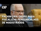 Fachin cria grupo para fiscalizar penduricalhos de juízes