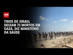 Tiros de Israel matam mais de 70 que buscavam ajuda em Gaza, diz autoridade | AGORA CNN