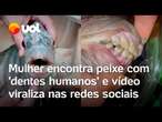 Peixe com dente humano? Mulher captura animal no ES e vídeo viraliza: 'Parece dentadura'