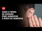 Perda de audição pode acelerar demência, explicam especialistas a Kalil | Sinais Vitais