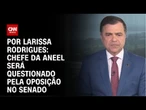 Chefe da ANEEL será questionado pela oposição no Senado | LIVE CNN