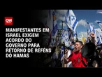 Protesto em Israel bloqueia estrada para Jerusalém e pede libertação de reféns do Hamas | AGORA CNN