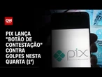 Pix lança "botão de contestação" nesta quarta (1º); veja como usar | CNN NOVO DIA