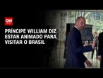 Príncipe William diz que está animado para visitar o Brasil em novembro | AGORA CNN