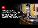 Thais Herédia: Eventuais taxações de Tump podem custar até US$ 5,5 bi | CNN PRIME TIME