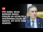 Análise: Barroso marca posição ao votar pela descriminalização do aborto, STF evita tema | AGORA CNN