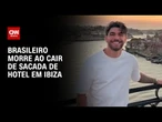 Brasileiro morre ao cair de sacada de hotel em Ibiza, na Espanha | CNN 360º