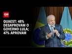 Quaest: 48% desaprovam governo Lula; 47% aprovam | LIVE CNN
